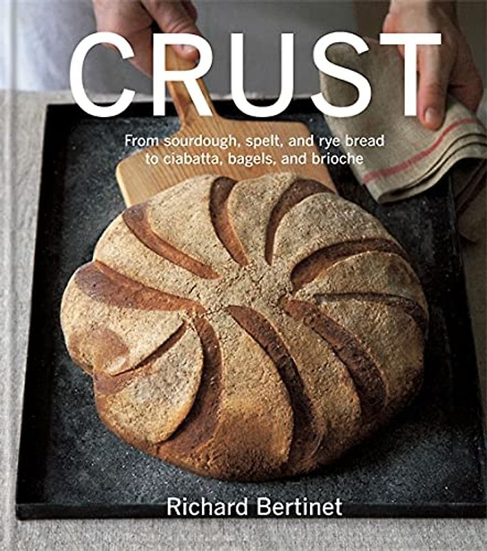 Crust: From Sourdough, Spelt and Rye Bread to Ciabatta, Bagels and Brioche