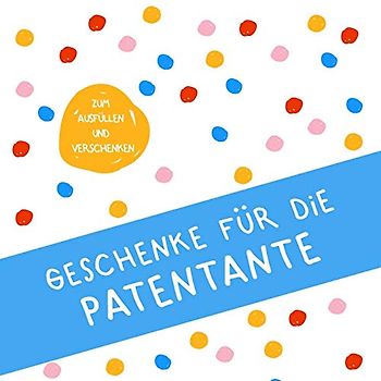 Geschenke für die Patentante - Zum Ausfüllen und Verschenken: Buch zum Eintragen, als Geschenk und statt Karte zu Geburtstag, Weihnachten (Geschenkidee für Patentanten)