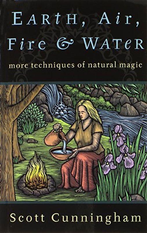 Earth, Air, Fire & Water: More Techniques of Natural Magic (Llewellyn's Practical Magick) - Cunningham, Scott