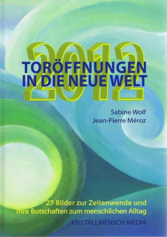 2012 Toröffnungen in die neue Welt. 27 Bilder zur Zeitenwende und ihre Botschaften für den menschlichen Alltag