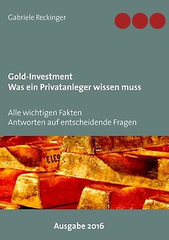 Gold-Investment Was ein Privatanleger wissen muss. Alle wichtigen Fakten Antworten auf 25 entscheidende Fragen