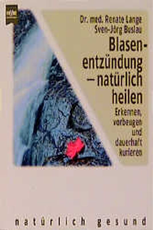 Blasenentzündung natürlich heilen. Erkennen, vorbeugen und dauerhaft heilen