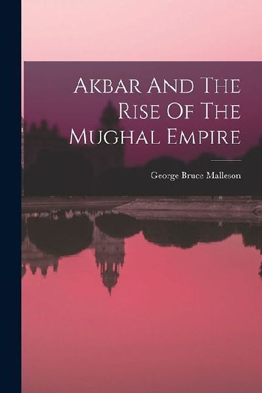 Akbar And The Rise Of The Mughal Empire