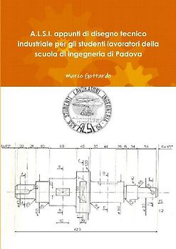 A.L.S.I. appunti di disegno tecnico industriale per gli studenti lavoratori della scuola di ingegneria di Padova