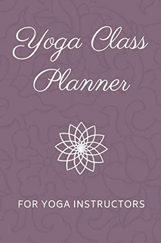 Yoga Class Planner for Yoga Instructors: Yoga Lesson Sequence Notebook • Yoga Teacher Journal (Yoga Trainer Book, Band 1)
