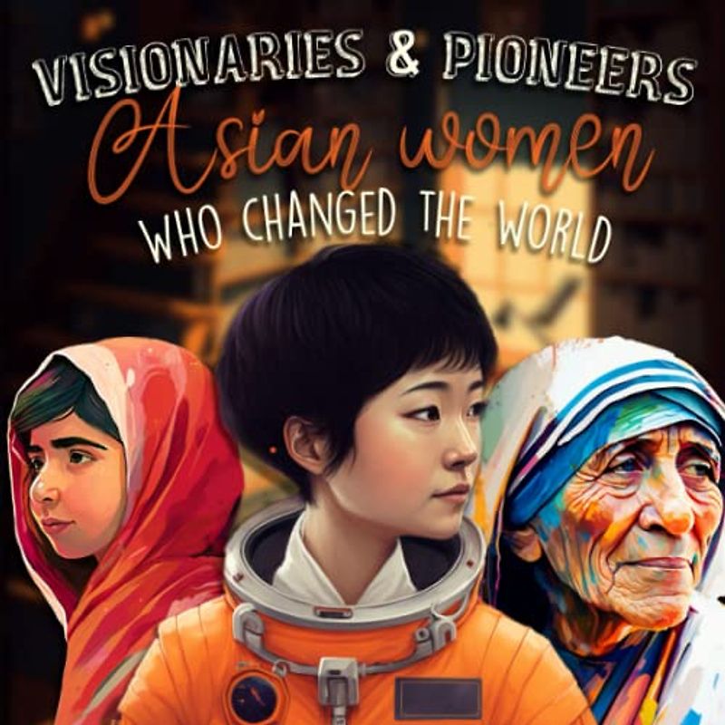 Visionaries and Pioneers Asian Women Who Changed The World: Asian History Book for Kids (Biographies for Kids)
