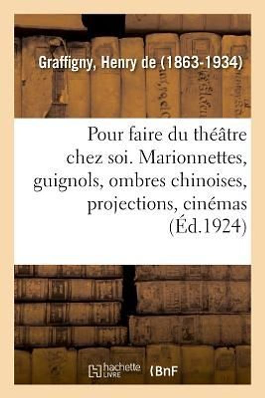 Pour Faire Du Théâtre Chez Soi. Marionnettes, Guignols, Ombres Chinoises, Projections