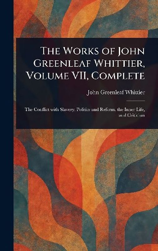 The Works of John Greenleaf Whittier, Volume VII, Complete