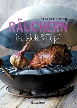 Räuchern in Wok und Topf - einfache Rezepte für einzigartige Geschmackserlebnisse. Für Fisch, Fleisch und Gemüse