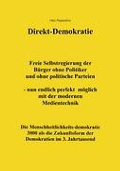 Direkt-Demokratie. Freie Selbstregierung der Bürger ohne Politiker und ohne politische Parteien