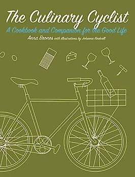 The Culinary Cyclist: A Cookbook and Companion for the Good Life (Bicycle)