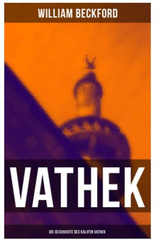 VATHEK: Die Geschichte des Kalifen Vathek: Eine arabische Erzählung