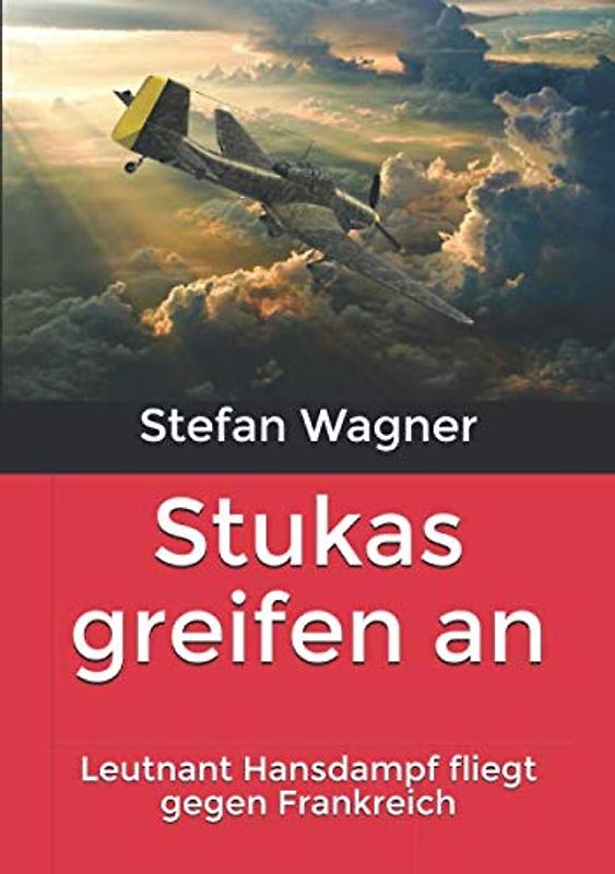 Stukas greifen an: Leutnant Hansdampf fliegt gegen Frankreich