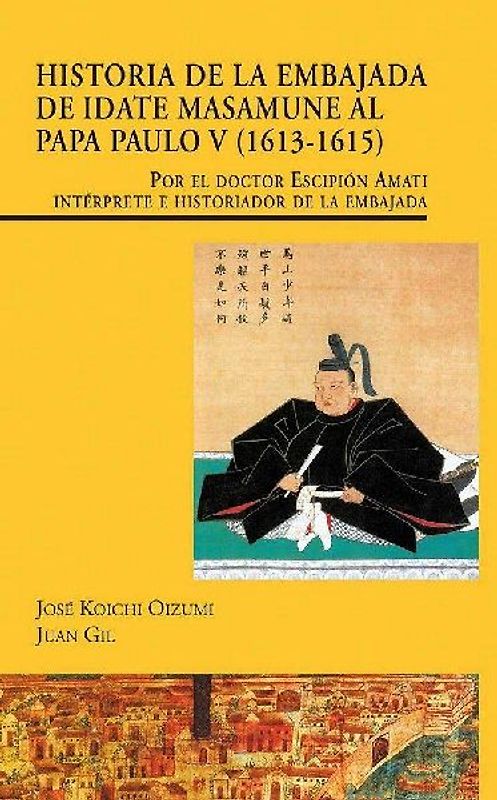 Historia de la Embajada de Idate Masamune al Papa Paulo V, 1613-1615 : por el doctor Escipión Amati intérprete e historiador de la embajada