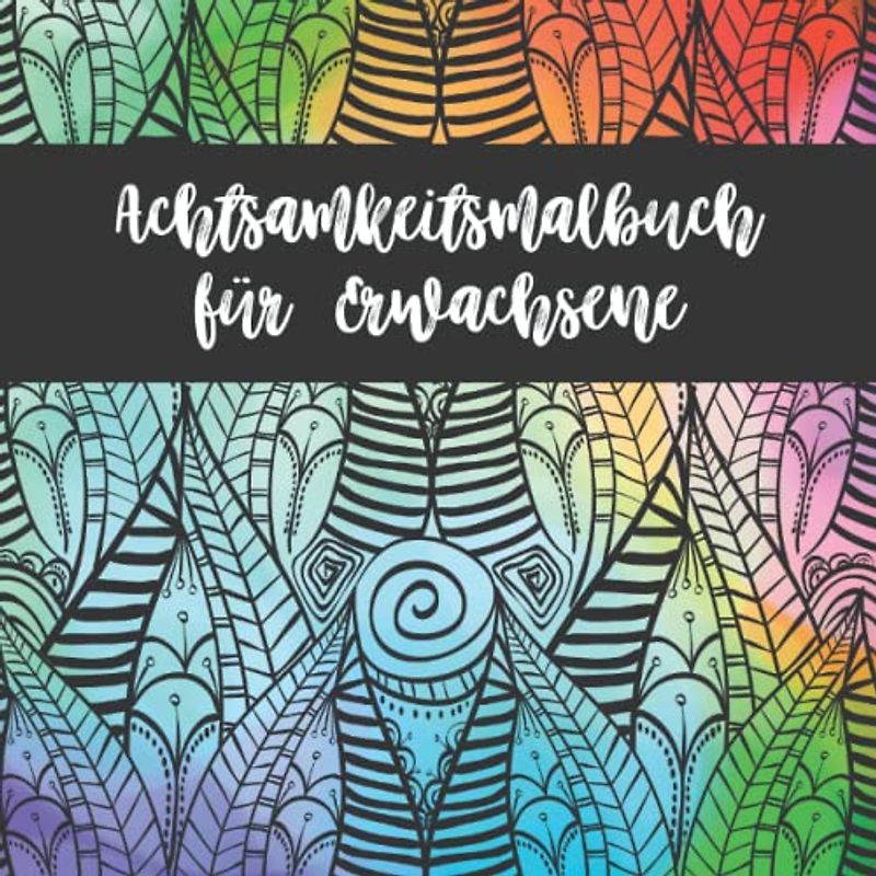 Achtsamkeitsmalbuch für Erwachsene: Mustermalbuch mit Mandalas, Tieren und fantastischen Formen zum Entspannen