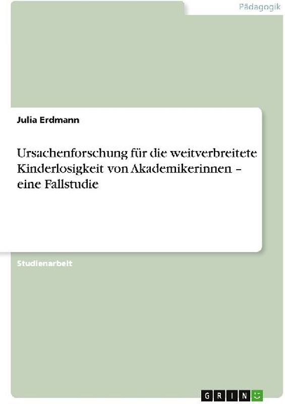 Ursachenforschung für die weitverbreitete Kinderlosigkeit von Akademikerinnen - eine Fallstudie