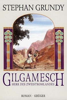 Gilgamesch. Herr des Zweistromlandes. Roman