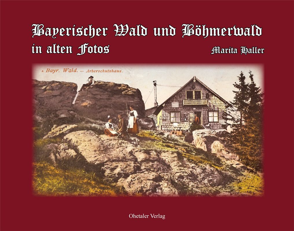 Bayerischer Wald und Böhmerwald in alten Fotos