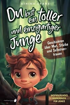 Du bist ein toller und einzigartiger Junge: Inspirierendes Kinderbuch für Jungs – Geschichten über Mut, Stärke und Selbstvertrauen
