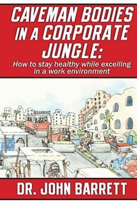 Caveman Bodies in a Corporate Jungle: How to Stay Healthy While Excelling in a Work Environment