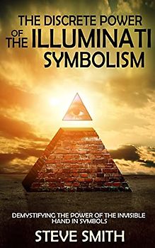 The Discrete Power of The Illuminati Symbolism: Demystifying The Power of The Invisible Hand in Symbols