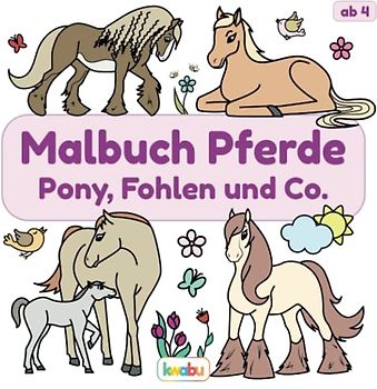Malbuch Pferde - Pony, Fohlen und Co.: Für Kinder ab 4 Jahren - Viele tolle Pferdemotive zum Ausmalen und Kritzeln für Mädchen und Jungen