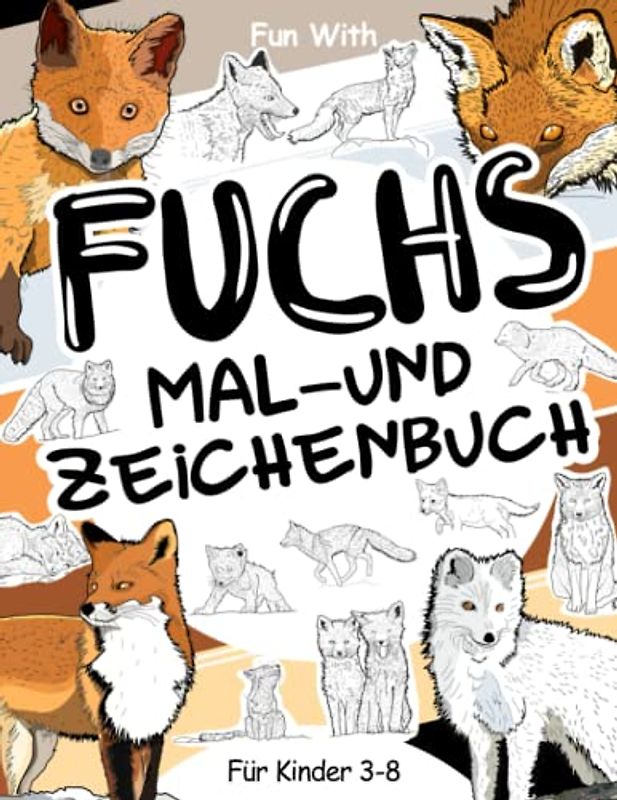 Fuchs Mal- und Zeichenbuch für Kinder von 3-8 Jahren: Spaß beim Ausmalen von Rotfüchsen, Polarfüchsen und vielen anderen und beim Zeichnen einiger ... Tolles Sammelbuch für Kleinkinder und Kinder