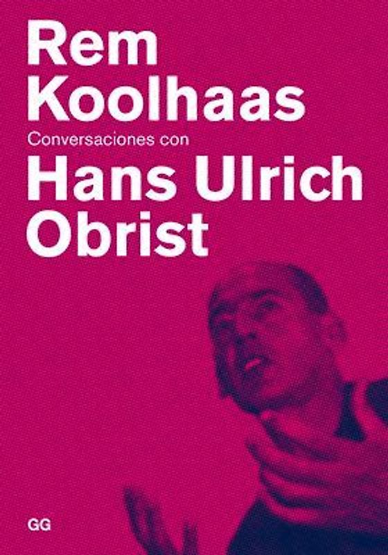 Rem Koolhaas : conversaciones con Hans Ulrich Obrist