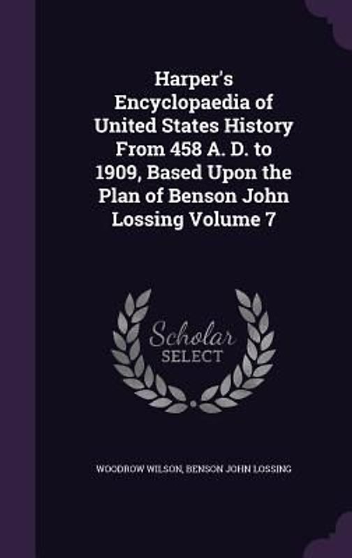 Harper's Encyclopaedia of United States History From 458 A. D. to 1909, Based Upon the Plan of Benson John Lossing Volume 7