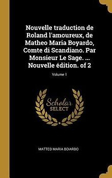 Nouvelle traduction de Roland l'amoureux, de Matheo Maria Boyardo, Comte di Scandiano. Par Monsieur Le Sage. ... Nouvelle édition. of 2; Volume 1