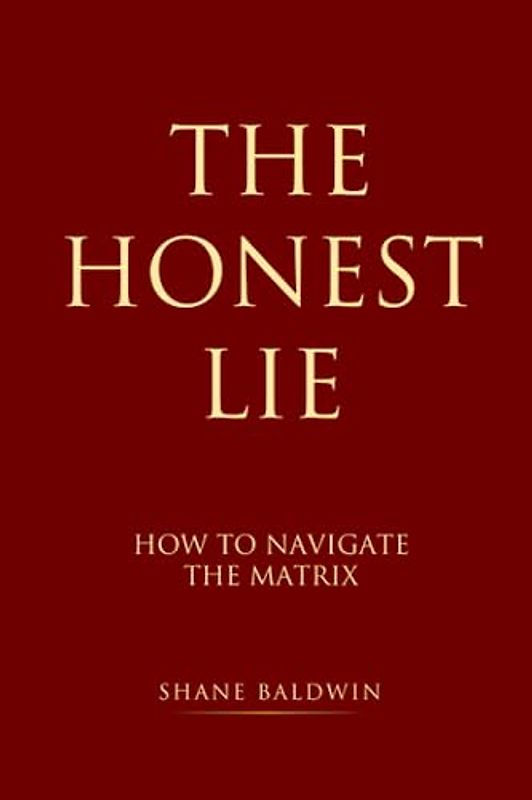 The Honest Lie: How to Navigate The Matrix