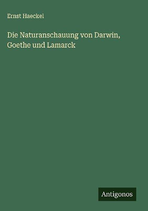 Die Naturanschauung von Darwin, Goethe und Lamarck