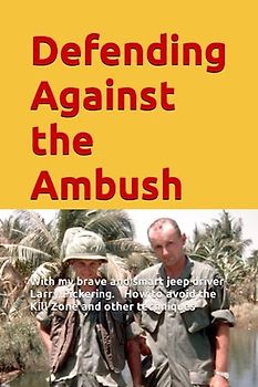 Defending Against the Ambush: Hard learned lessons from a Vietnam Veteran on how to defend against ambushes. Avoiding the Kill Zone and other techniques.