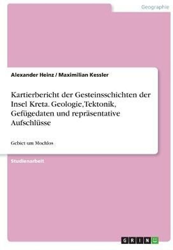 Kartierbericht der Gesteinsschichten der Insel Kreta. Geologie, Tektonik, Gefügedaten und repräsentative Aufschlüsse