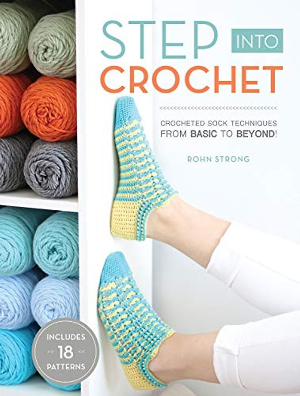 Step Into Crochet: Crocheted Sock Techniques--from Basic to Beyond!