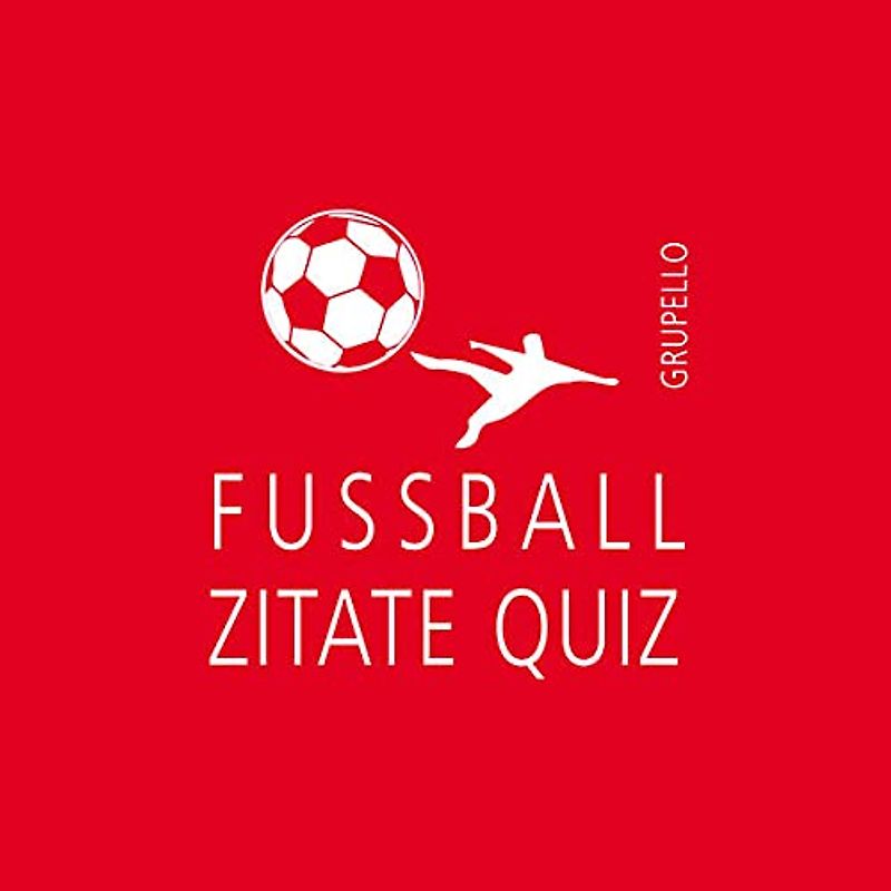 Fußballzitate-Quiz: 100 Fragen und Antworten (Quiz im Quadrat)