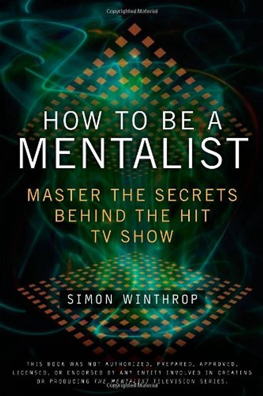 How to Be a Mentalist: Master the Secrets Behind the Hit TV Show - Simon Winthrop