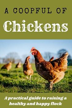 A Coopful of Chickens: A Practical Guide to Raising a Healthy and Happy Flock
