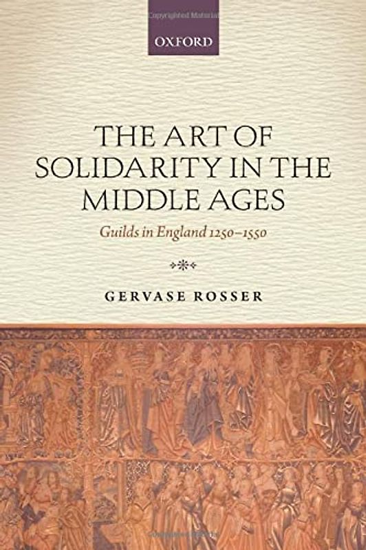 The Art of Solidarity in the Middle Ages: Guilds in England 1250-1550