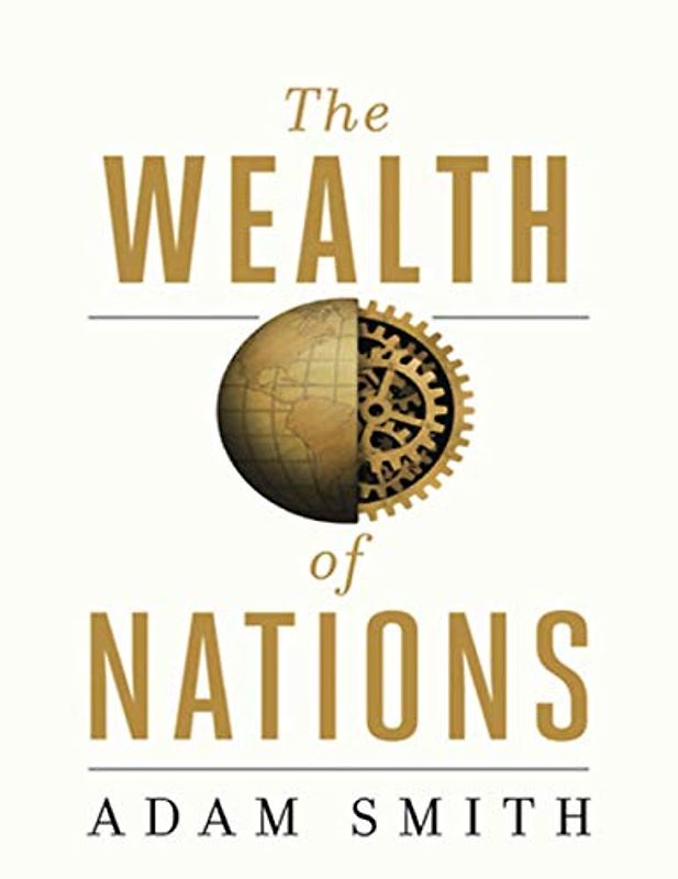 The Wealth Of Nations (Annotated): An Inquiry into the Nature and Causes of the Wealth of Nations