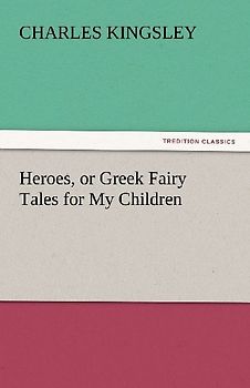 Heroes, or Greek Fairy Tales for My Children