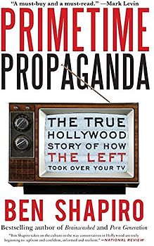 Primetime Propaganda: The True Hollywood Story of How the Left Took Over Your TV