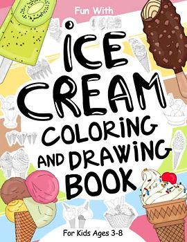Ice Cream Coloring and Drawing Book For Kids Ages 3-8: Have fun coloring ice creams of all shapes and colors and drawing the parts of popsicles and ... Activity Workbook for Toddlers & Kids