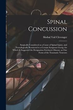 Spinal Concussion: Surgically Considered as a Cause of Spinal Injury, and Neurologically Restricted to a Certain Symptom Group, for Which