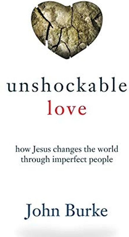 Unshockable Love: How Jesus Changes The World Through Imperfect People