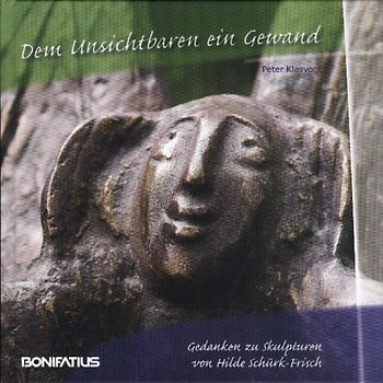 Dem Unsichtbaren ein Gewand. Gedanken zu Skulpturen von Hilde Schürk-Frisch