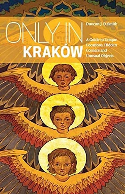 Only in Kraków: A Guide to Unique Locations, Hidden Corners and Unusual Objects ("Only In" Guides)