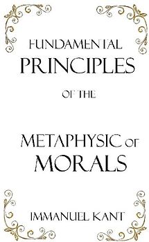 Fundamental Principles of the Metaphysic of Morals