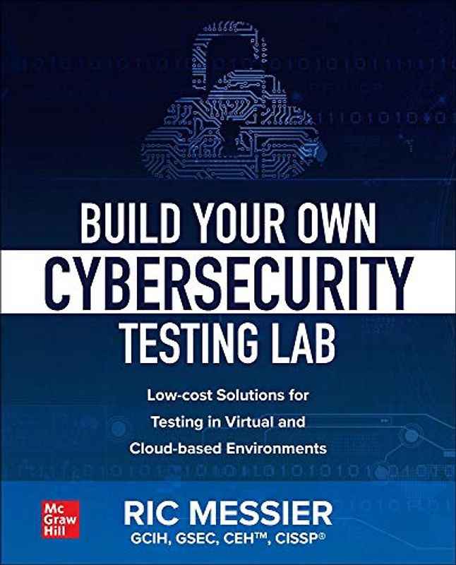 Build Your Own Cybersecurity Testing Lab: Low-Cost Solutions for Testing in Virtual and Cloud-Based Environments