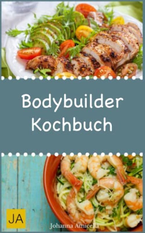 Bodybuilder Kochbuch: Mit diesen Gerichten bauen Sie in kürzester Zeit Muskelmasse auf